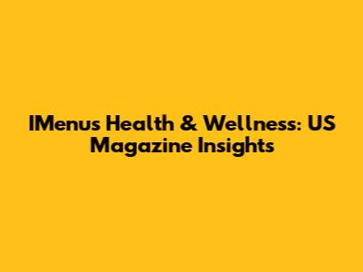 IMenu's Health & Wellness: US Magazine Insights