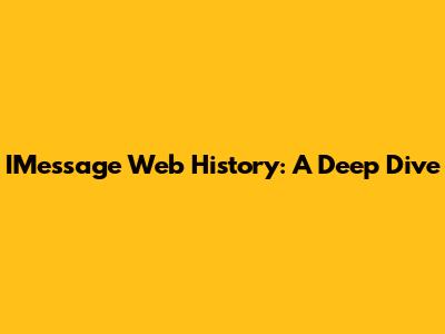 IMessage Web History: A Deep Dive