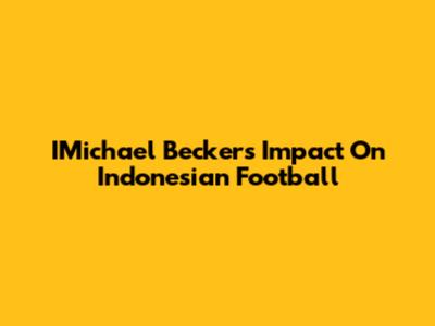 IMichael Becker's Impact On Indonesian Football