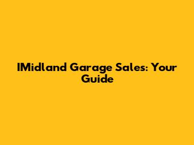 IMidland Garage Sales: Your Guide