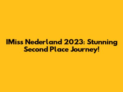 IMiss Nederland 2023: Stunning Second Place Journey!