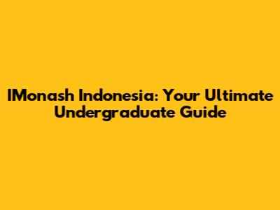 IMonash Indonesia: Your Ultimate Undergraduate Guide