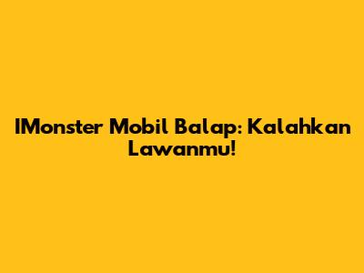 IMonster Mobil Balap: Kalahkan Lawanmu!