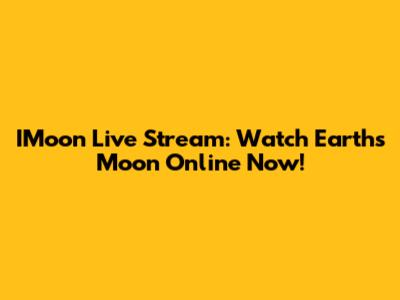 IMoon Live Stream: Watch Earth's Moon Online Now!