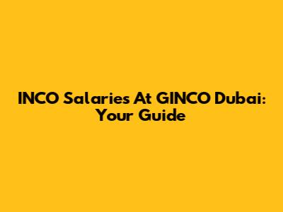 INCO Salaries At GINCO Dubai: Your Guide