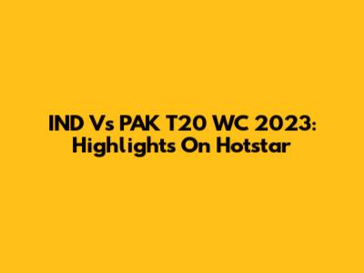 IND Vs PAK T20 WC 2023: Highlights On Hotstar