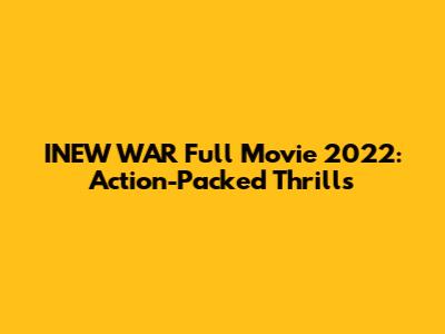 INEW WAR Full Movie 2022: Action-Packed Thrills