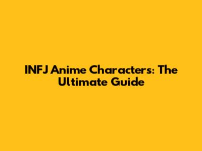 INFJ Anime Characters: The Ultimate Guide