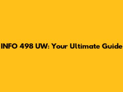 INFO 498 UW: Your Ultimate Guide