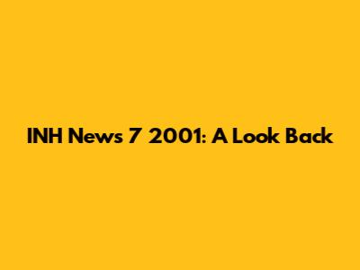 INH News 7 2001: A Look Back