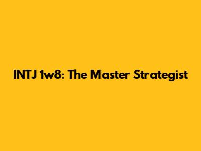 INTJ 1w8: The Master Strategist