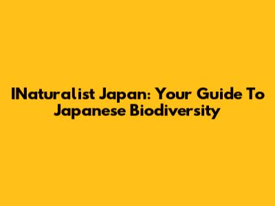 INaturalist Japan: Your Guide To Japanese Biodiversity