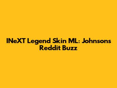INeXT Legend Skin ML: Johnson's Reddit Buzz
