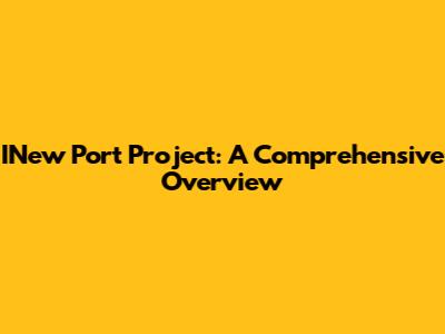 INew Port Project: A Comprehensive Overview