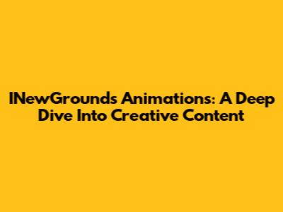 INewGrounds Animations: A Deep Dive Into Creative Content