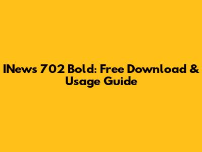 INews 702 Bold: Free Download & Usage Guide