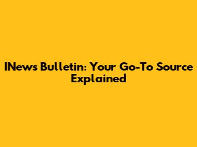INews Bulletin: Your Go-To Source Explained