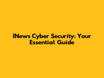 INews Cyber Security: Your Essential Guide