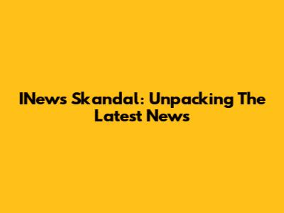 INews Skandal: Unpacking The Latest News