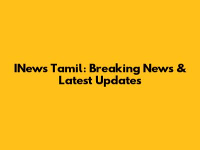 INews Tamil: Breaking News & Latest Updates