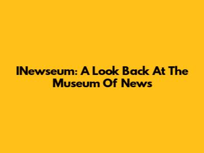 INewseum: A Look Back At The Museum Of News