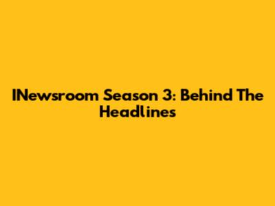 INewsroom Season 3: Behind The Headlines