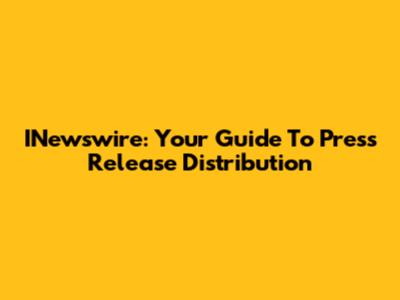 INewswire: Your Guide To Press Release Distribution