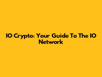 IO Crypto: Your Guide To The IO Network