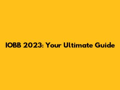 IOBB 2023: Your Ultimate Guide