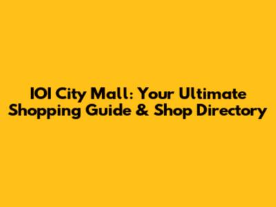 IOI City Mall: Your Ultimate Shopping Guide & Shop Directory