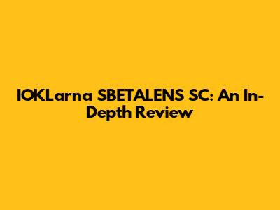 IOKLarna SBETALENS SC: An In-Depth Review