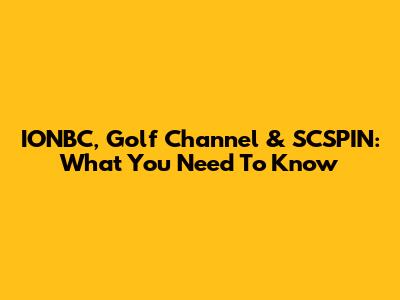 IONBC, Golf Channel & SCSPIN: What You Need To Know