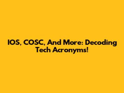 IOS, COSC, And More: Decoding Tech Acronyms!