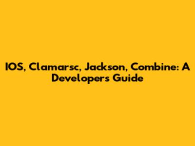 IOS, Clamarsc, Jackson, Combine: A Developer's Guide