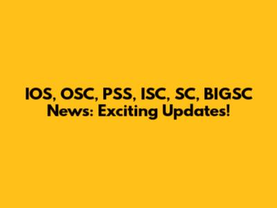 IOS, OSC, PSS, ISC, SC, BIGSC News: Exciting Updates!