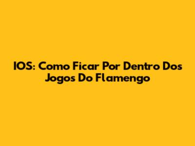 IOS: Como Ficar Por Dentro Dos Jogos Do Flamengo