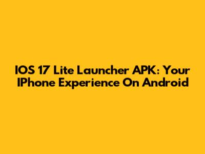 IOS 17 Lite Launcher APK: Your IPhone Experience On Android