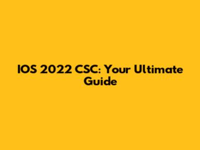 IOS 2022 CSC: Your Ultimate Guide