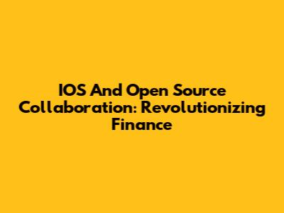 IOS And Open Source Collaboration: Revolutionizing Finance