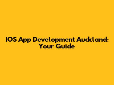 IOS App Development Auckland: Your Guide