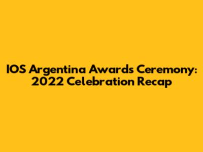 IOS Argentina Awards Ceremony: 2022 Celebration Recap