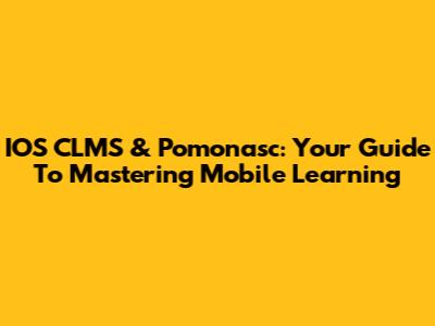 IOS CLMS & Pomonasc: Your Guide To Mastering Mobile Learning