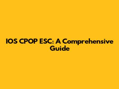 IOS CPOP ESC: A Comprehensive Guide