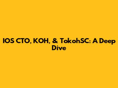 IOS CTO, KOH, & TokohSC: A Deep Dive