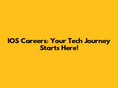 IOS Careers: Your Tech Journey Starts Here!