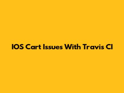 IOS Cart Issues With Travis CI