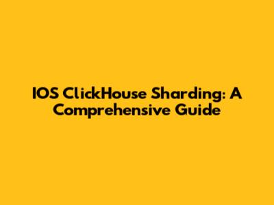 IOS ClickHouse Sharding: A Comprehensive Guide