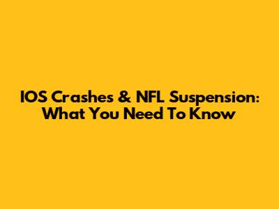 IOS Crashes & NFL Suspension: What You Need To Know