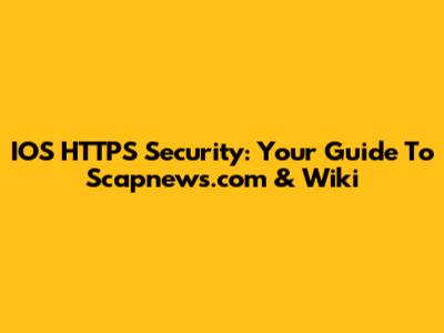 IOS HTTPS Security: Your Guide To Scapnews.com & Wiki