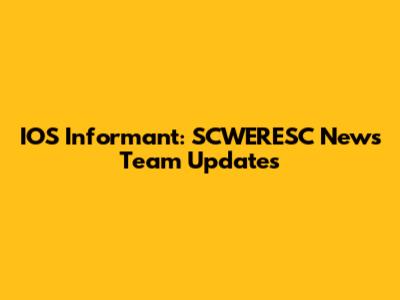 IOS Informant: SCWERESC News Team Updates